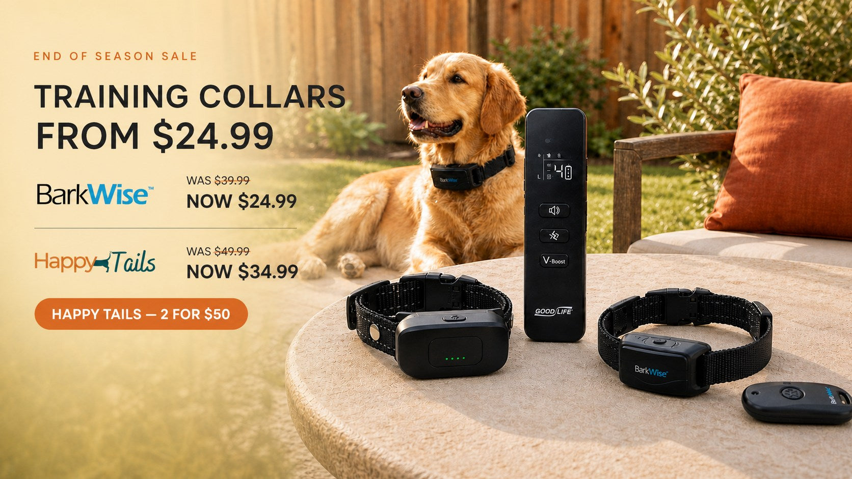 End of season sale. BarkWise is $24.99. Happy Tails is $34.99, or get two Happy Tails collars for $50.
